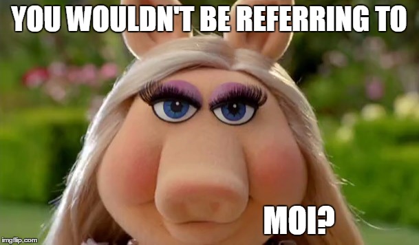 YOU WOULDN'T BE REFERRING TO MOI? | made w/ Imgflip meme maker