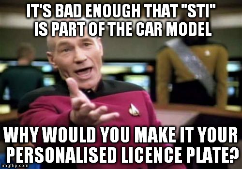 They had even paid for a coloured version to match the car... | IT'S BAD ENOUGH THAT "STI" IS PART OF THE CAR MODEL; WHY WOULD YOU MAKE IT YOUR PERSONALISED LICENCE PLATE? | image tagged in memes,picard wtf,std,sexually oblivious,infection,cars | made w/ Imgflip meme maker