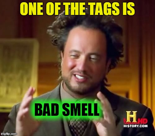 Ancient Aliens Meme | ONE OF THE TAGS IS BAD SMELL | image tagged in memes,ancient aliens | made w/ Imgflip meme maker