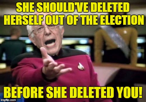 SHE SHOULD'VE DELETED HERSELF OUT OF THE ELECTION BEFORE SHE DELETED YOU! | made w/ Imgflip meme maker