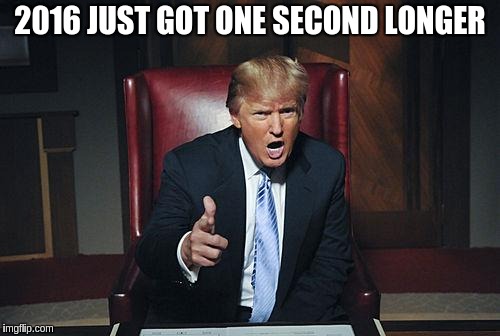 Donald Trump You're Fired | 2016 JUST GOT ONE SECOND LONGER | image tagged in donald trump you're fired | made w/ Imgflip meme maker