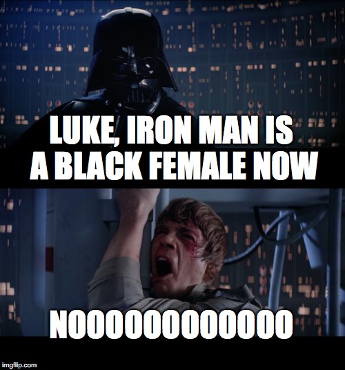 Star Wars No | LUKE, IRON MAN IS A BLACK FEMALE NOW; NOOOOOOOOOOOO | image tagged in memes,star wars no | made w/ Imgflip meme maker