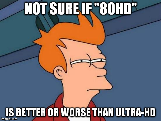Futurama Fry Meme | NOT SURE IF "80HD" IS BETTER OR WORSE THAN ULTRA-HD | image tagged in memes,futurama fry | made w/ Imgflip meme maker