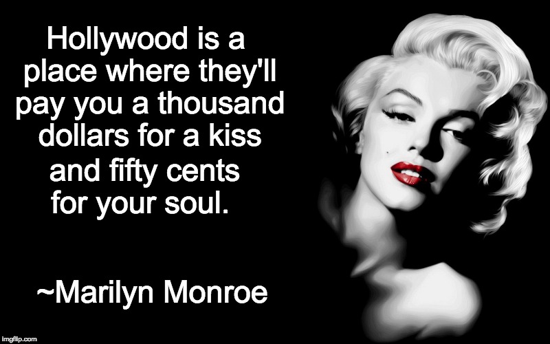 MarilynMonroe@90 | Hollywood is a place where they'll pay you a thousand dollars for a kiss; and fifty cents for your soul. ~Marilyn Monroe | image tagged in marilyn monroe,90th birthday,hollywood | made w/ Imgflip meme maker