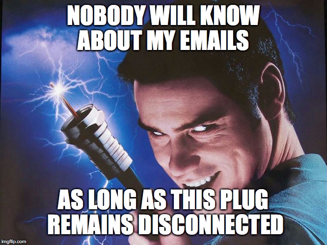 Hillary Clinton Pulls The Plug | NOBODY WILL KNOW ABOUT MY EMAILS; AS LONG AS THIS PLUG REMAINS DISCONNECTED | image tagged in hillary clinton pulls the plug,hillary clinton emails,memes | made w/ Imgflip meme maker