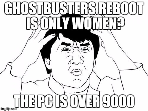 Jackie Chan WTF Meme | GHOSTBUSTERS REBOOT IS ONLY WOMEN? THE PC IS OVER 9000 | image tagged in memes,jackie chan wtf | made w/ Imgflip meme maker