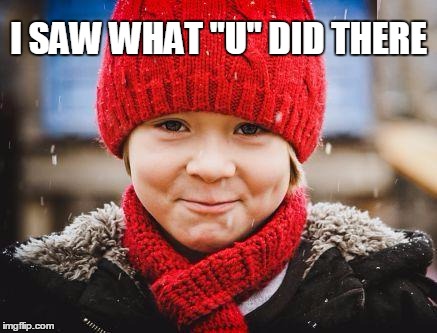 smirk | I SAW WHAT "U" DID THERE | image tagged in smirk | made w/ Imgflip meme maker