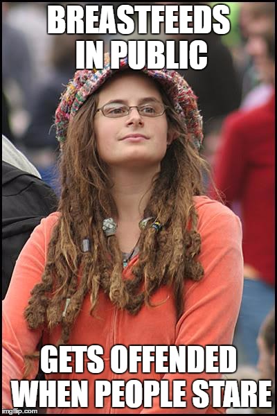 Privacy or No Privacy. That is your choice | BREASTFEEDS IN PUBLIC; GETS OFFENDED WHEN PEOPLE STARE | image tagged in memes,college liberal | made w/ Imgflip meme maker