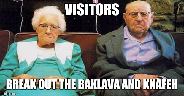 Excited old people | VISITORS; BREAK OUT THE BAKLAVA AND KNAFEH | image tagged in excited old people | made w/ Imgflip meme maker