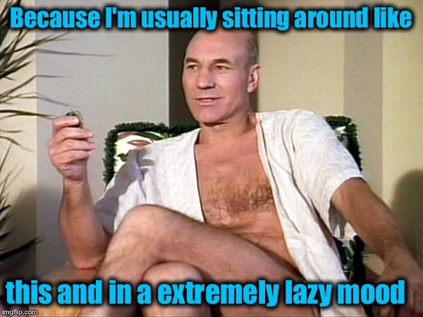 Because I'm usually sitting around like this and in a extremely lazy mood | made w/ Imgflip meme maker