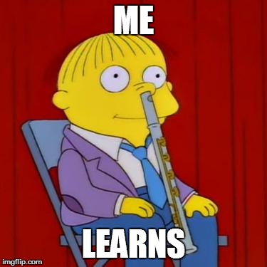Ralph wiggum flute | ME; LEARNS | image tagged in ralph wiggum flute | made w/ Imgflip meme maker