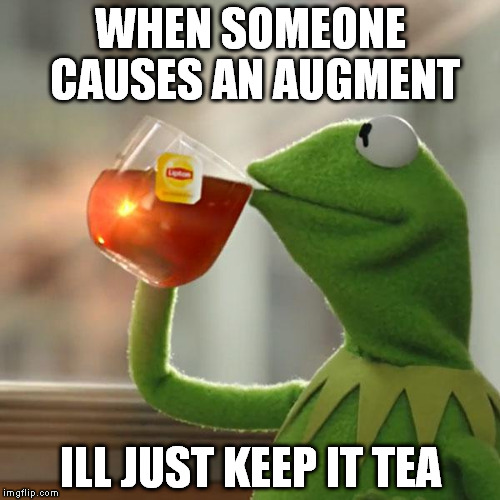 But That's None Of My Business Meme | WHEN SOMEONE CAUSES AN AUGMENT; ILL JUST KEEP IT TEA | image tagged in memes,but thats none of my business,kermit the frog | made w/ Imgflip meme maker