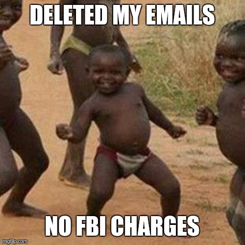 and gotten away with it too | DELETED MY EMAILS; NO FBI CHARGES | image tagged in memes,third world success kid,hillary clinton,fbi investigation | made w/ Imgflip meme maker