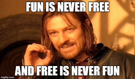 One Does Not Simply Meme | FUN IS NEVER FREE AND FREE IS NEVER FUN | image tagged in memes,one does not simply | made w/ Imgflip meme maker