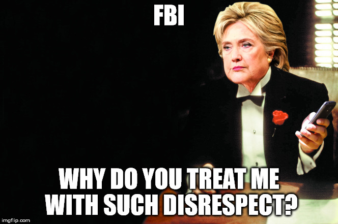 She'll make you an offer you can't refuse | FBI; WHY DO YOU TREAT ME WITH SUCH DISRESPECT? | image tagged in hillary clinton,godfather | made w/ Imgflip meme maker