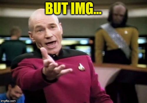Picard Wtf Meme | BUT IMG... | image tagged in memes,picard wtf | made w/ Imgflip meme maker