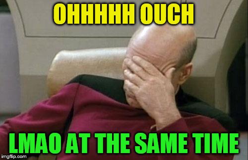 Captain Picard Facepalm Meme | OHHHHH OUCH LMAO AT THE SAME TIME | image tagged in memes,captain picard facepalm | made w/ Imgflip meme maker