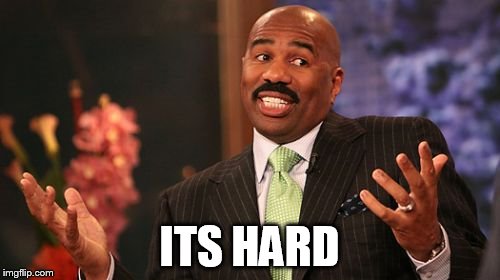 Steve Harvey Meme | ITS HARD | image tagged in memes,steve harvey | made w/ Imgflip meme maker