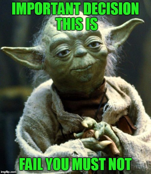 Star Wars Yoda Meme | IMPORTANT DECISION THIS IS FAIL YOU MUST NOT | image tagged in memes,star wars yoda | made w/ Imgflip meme maker