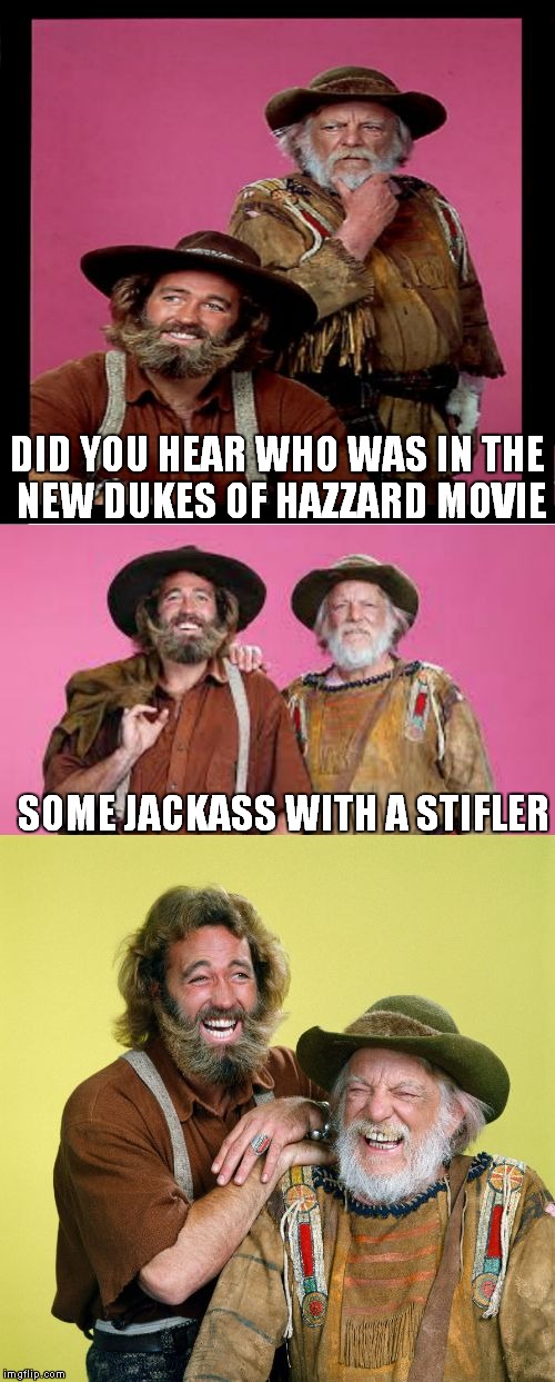 DID YOU HEAR WHO WAS IN THE NEW DUKES OF HAZZARD MOVIE; SOME JACKASS WITH A STIFLER | image tagged in grizzly and jessie bad pun | made w/ Imgflip meme maker