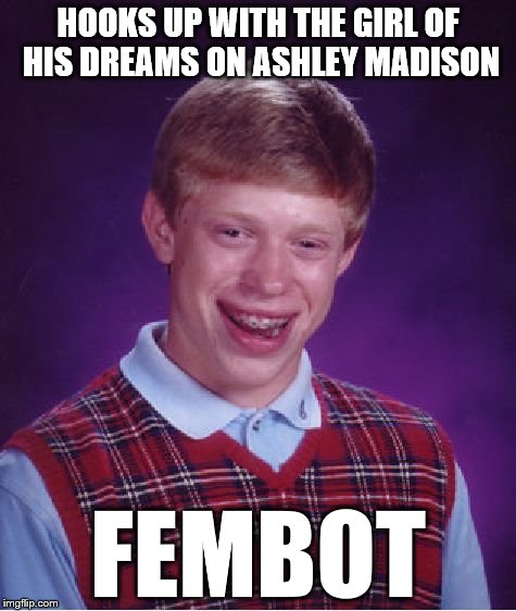 Bad Luck Brian Meme | HOOKS UP WITH THE GIRL OF HIS DREAMS ON ASHLEY MADISON FEMBOT | image tagged in memes,bad luck brian | made w/ Imgflip meme maker