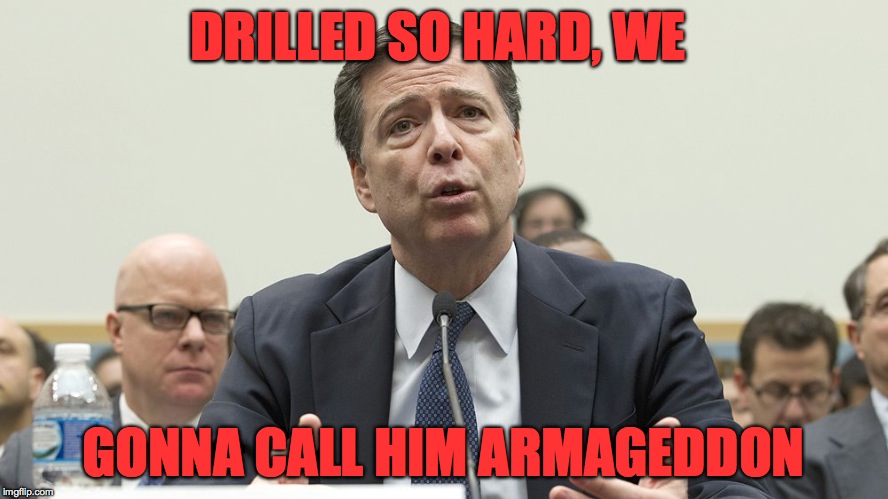 Apparently ignorance is "innocence" these days | DRILLED SO HARD, WE; GONNA CALL HIM ARMAGEDDON | image tagged in memes,funny,hillary clinton,fbi director james comey,hillary emails,lol | made w/ Imgflip meme maker