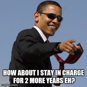 HOW ABOUT I STAY IN CHARGE FOR 2 MORE YEARS EH? | made w/ Imgflip meme maker