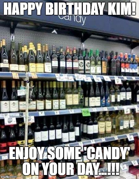 candywine | HAPPY BIRTHDAY KIM! ENJOY SOME 'CANDY' ON YOUR DAY...!!! | image tagged in candywine | made w/ Imgflip meme maker
