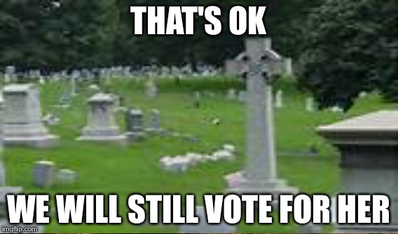 THAT'S OK WE WILL STILL VOTE FOR HER | made w/ Imgflip meme maker