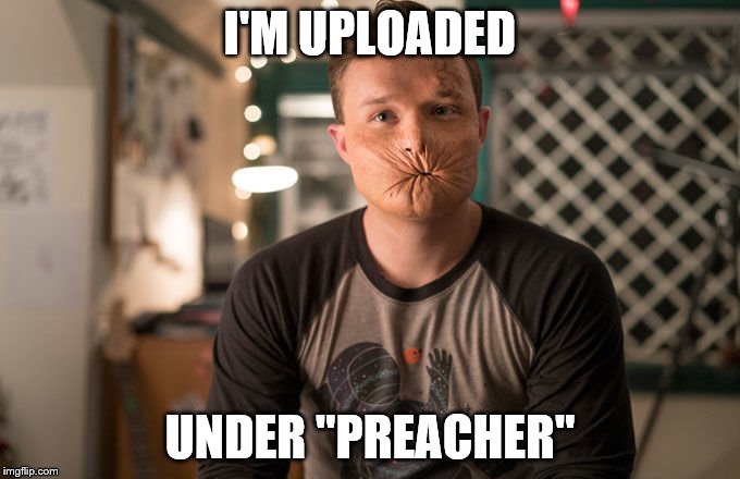 I'M UPLOADED UNDER "PREACHER" | made w/ Imgflip meme maker