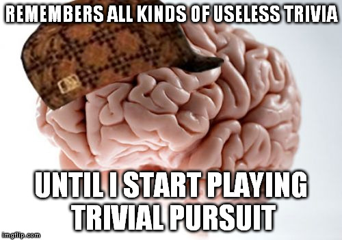 Bonus Scumbag Brain: Googled to make sure I wasn't reposting... Then spent 2 hours reading funny memes | REMEMBERS ALL KINDS OF USELESS TRIVIA; UNTIL I START PLAYING TRIVIAL PURSUIT | image tagged in memes,scumbag brain,trivia crack | made w/ Imgflip meme maker