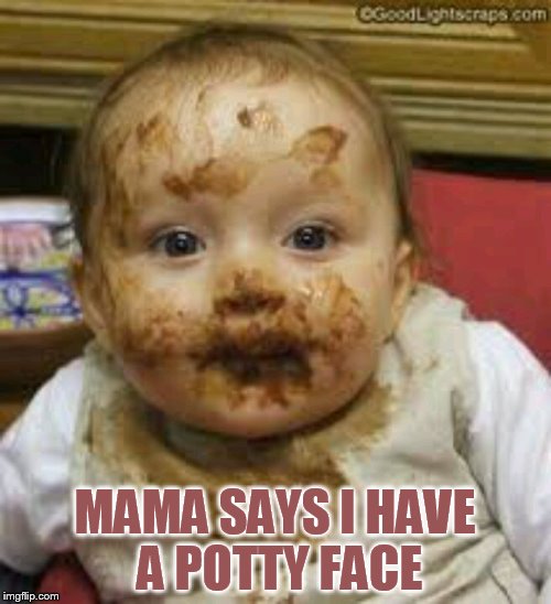 MAMA SAYS I HAVE A POTTY FACE | made w/ Imgflip meme maker