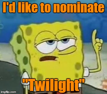 I'd like to nominate "Twilight" | made w/ Imgflip meme maker