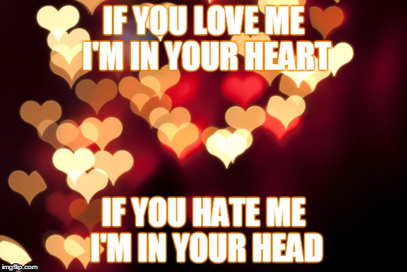 Love | IF YOU LOVE ME I'M IN YOUR HEART; IF YOU HATE ME I'M IN YOUR HEAD | image tagged in shakespeare | made w/ Imgflip meme maker