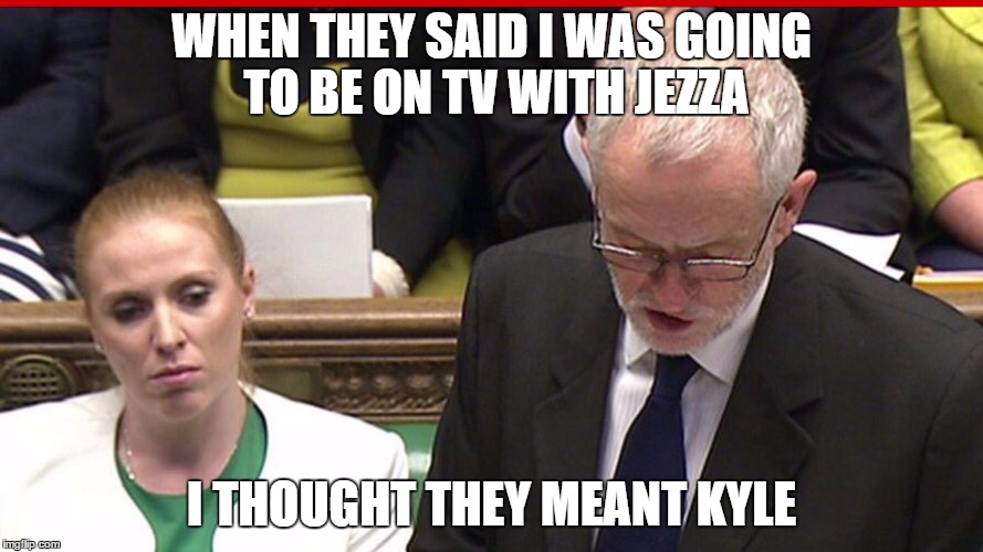 Angela Rayner | WHEN THEY SAID I WAS GOING TO BE ON TV WITH JEZZA; I THOUGHT THEY MEANT KYLE | image tagged in memes,jeremy corbyn,angela rayner,labour | made w/ Imgflip meme maker