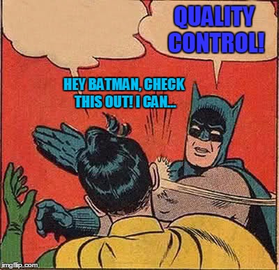 Batman Slapping Robin Meme | HEY BATMAN, CHECK THIS OUT! I CAN... QUALITY CONTROL! | image tagged in memes,batman slapping robin | made w/ Imgflip meme maker