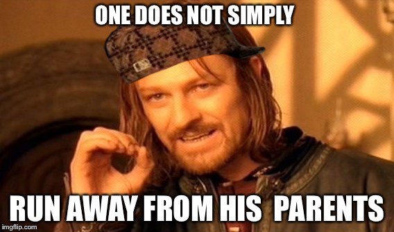 One Does Not Simply | ONE DOES NOT SIMPLY; RUN AWAY FROM HIS 
PARENTS | image tagged in memes,one does not simply,scumbag | made w/ Imgflip meme maker
