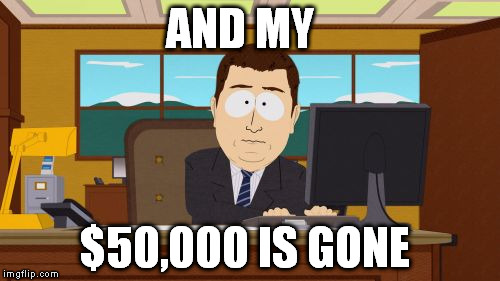 Aaaaand Its Gone | AND MY; $50,000 IS GONE | image tagged in memes,aaaaand its gone | made w/ Imgflip meme maker