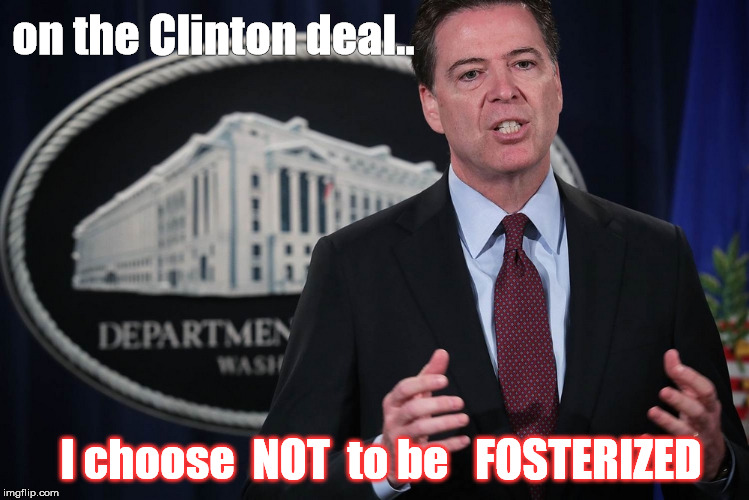 Comey on Clinton | on the Clinton deal.. I choose  NOT  to be   FOSTERIZED | image tagged in comey on clinton | made w/ Imgflip meme maker
