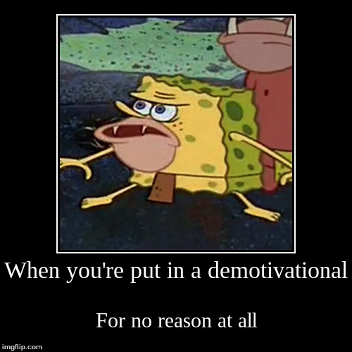 image tagged in funny,demotivationals,spongegar,spongegar meme | made w/ Imgflip demotivational maker