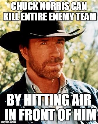 Chuck Norris | CHUCK NORRIS CAN KILL ENTIRE ENEMY TEAM; BY HITTING AIR IN FRONT OF HIM | image tagged in chuck norris | made w/ Imgflip meme maker