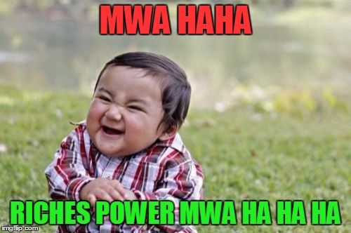 Evil Toddler Meme | MWA HAHA; RICHES POWER MWA HA HA HA | image tagged in memes,evil toddler | made w/ Imgflip meme maker