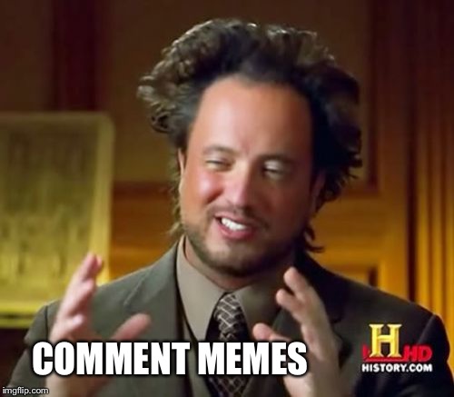 Ancient Aliens Meme | COMMENT MEMES | image tagged in memes,ancient aliens | made w/ Imgflip meme maker