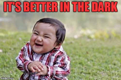 Evil Toddler Meme | IT'S BETTER IN THE DARK | image tagged in memes,evil toddler | made w/ Imgflip meme maker