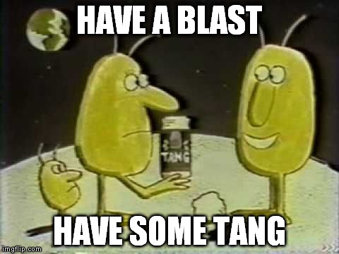 HAVE A BLAST HAVE SOME TANG | made w/ Imgflip meme maker
