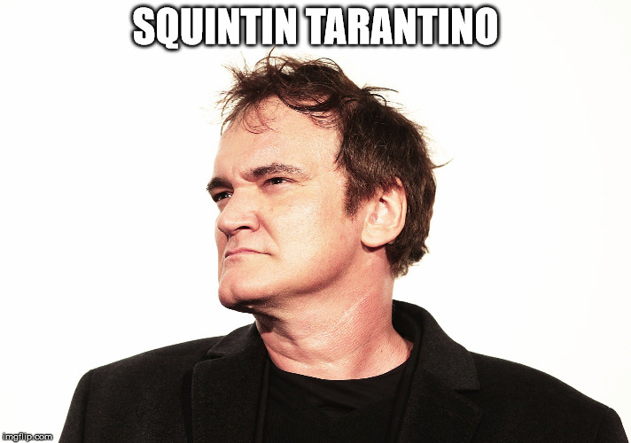 Squintin Tarantino | SQUINTIN TARANTINO | image tagged in quentin tarantino,humor | made w/ Imgflip meme maker