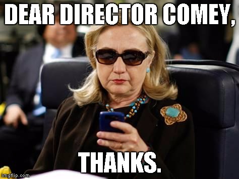 Hillary Clinton Cellphone Meme | DEAR DIRECTOR COMEY, THANKS. | image tagged in hillary clinton cellphone | made w/ Imgflip meme maker