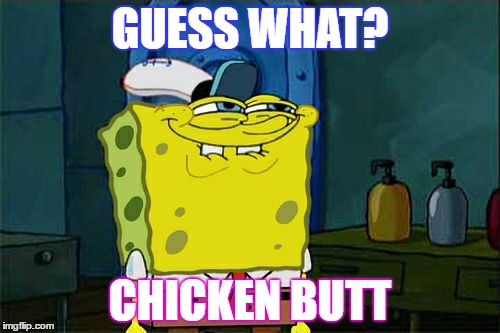 Don't You Squidward Meme | GUESS WHAT? CHICKEN BUTT | image tagged in memes,dont you squidward | made w/ Imgflip meme maker
