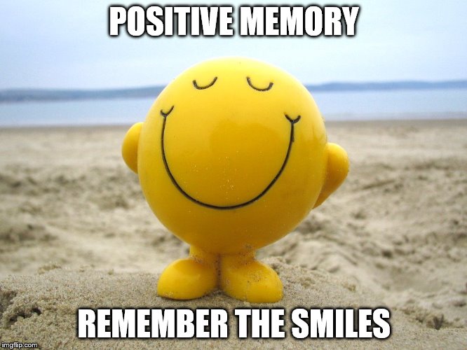 Positivity | POSITIVE MEMORY; REMEMBER THE SMILES | image tagged in positivity | made w/ Imgflip meme maker