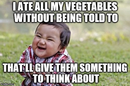 Evil Toddler | I ATE ALL MY VEGETABLES WITHOUT BEING TOLD TO; THAT'LL GIVE THEM SOMETHING TO THINK ABOUT | image tagged in memes,evil toddler,food,vegetables | made w/ Imgflip meme maker